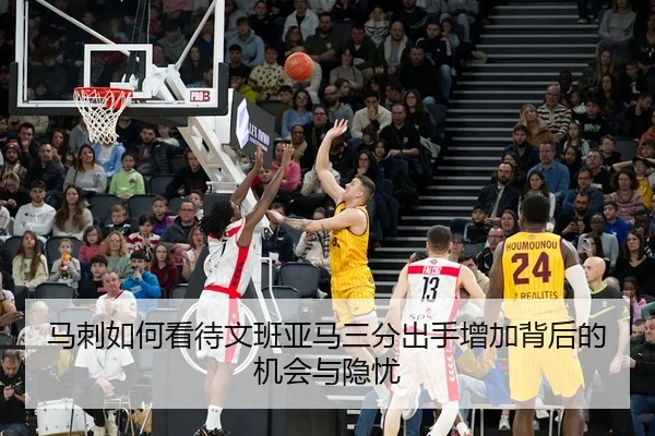马刺如何看待文班亚马三分出手增加背后的机会与隐忧